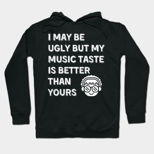 I may be ugly but my music taste is better than yours, Funny and Sarcastic quote Hoodie